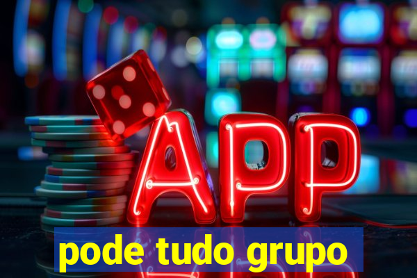 pode tudo grupo